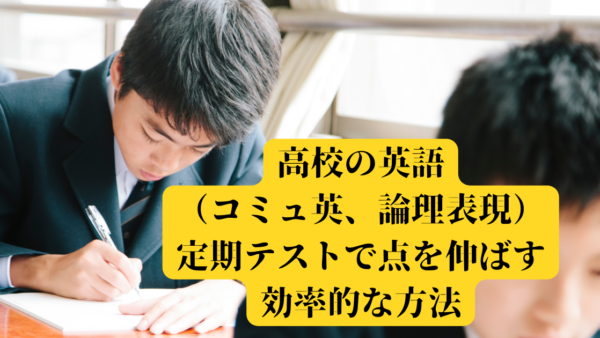 高校の英語（コミュ英、論理表現）の定期テストで点を伸ばす効率的な方法